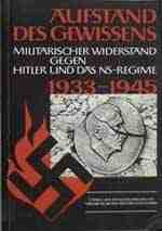 Aufstand des Gewissens. Militärischer Widerstand gegen Hitler und das NS-Regime 1933 bis 1945. Aufstand des Gewissens. Militärischer Widerstand gegen Hitler und das NS-Regime 1933 bis 1945.